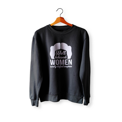 Well Behaved Women Rarely Defeat Empires Star Wars Leia Funny Quotes Crewneck Sweatshirt Sweater