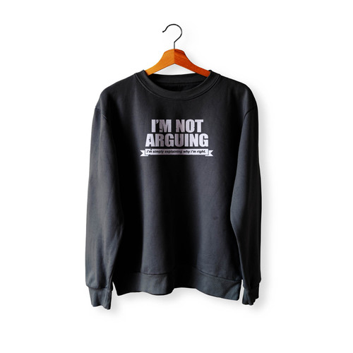 I'M Not Arguing Simply Explaining Why I'M Right Joke Sarcasm Funny Crewneck Sweatshirt Sweater