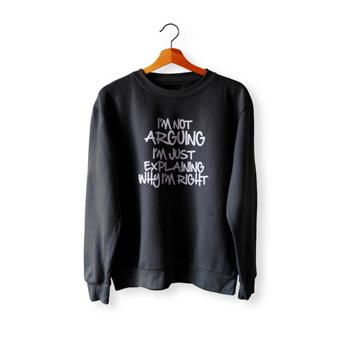I'M Not Arguing I'M Just Explaining Why I'M Right 1 Crewneck Sweatshirt Sweater