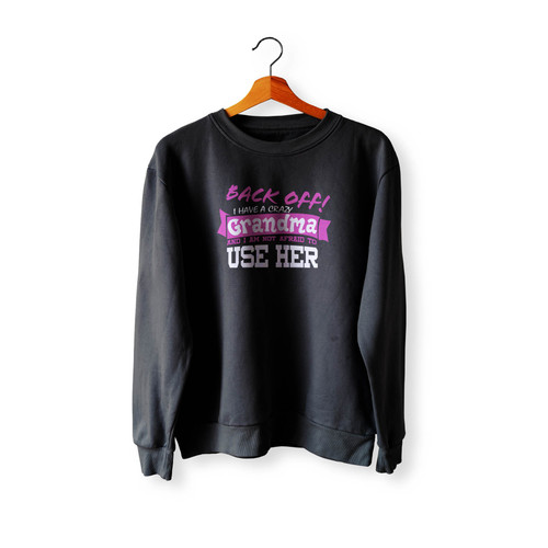 Back Off I Have A Crazy Grandma And I'M Not Afraid To Use Her Funny Crewneck Sweatshirt Sweater