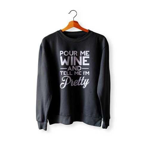 Pour Me Wine And Tell Me I'M Pretty Crewneck Sweatshirt Sweater