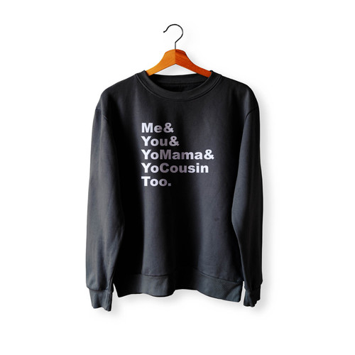 Me You Yo Mama & Yo Cousin Too 1 Crewneck Sweatshirt Sweater
