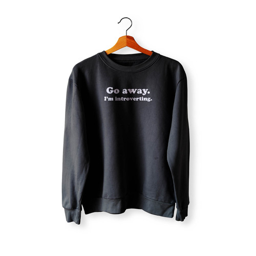 Go Away I'M Introverting Crewneck Sweatshirt Sweater