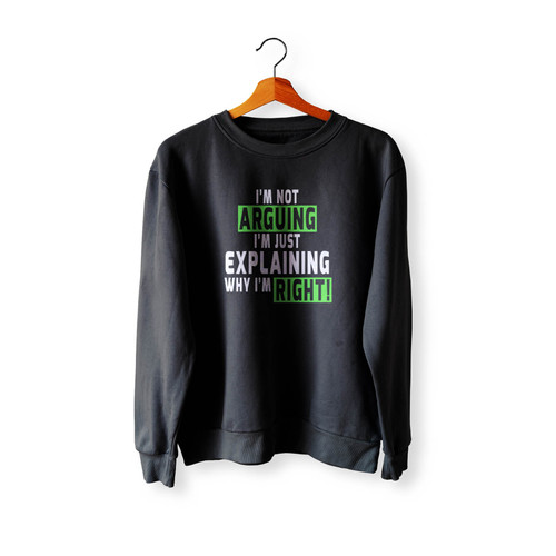 I'M Not Arguing I'M Just Explaining Why I'M Right Crewneck Sweatshirt Sweater