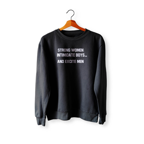Strong Women Intimidate Boys And Excite Men Crewneck Sweatshirt Sweater