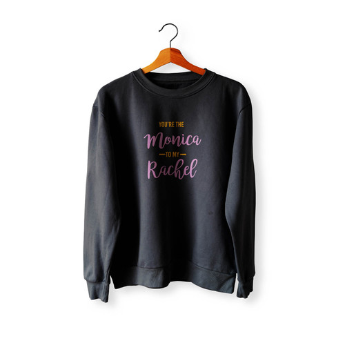 You'Re The Monica To My Rachel Best Friend Gift Wallpaper Crewneck Sweatshirt Sweater
