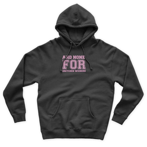 And None For Gretchen Weiners Mean Girls Movie Quote Unisex Hoodie