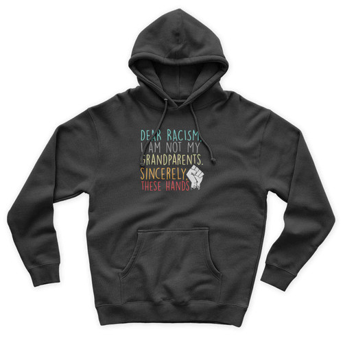 Dear Racism I Am Not My Grandparents Sincerely These Hands Unisex Hoodie