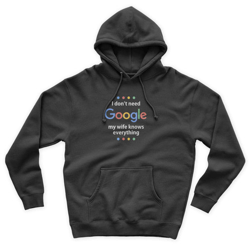 Funny Husband I Don't Need Google My Wife Knows Everything Unisex Hoodie