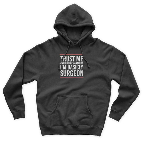 Grey's Anatomy Trust Me I Watch Greys Anatomy I'm Basicly Surgeon Grey's Anatomy Quote Unisex Hoodie