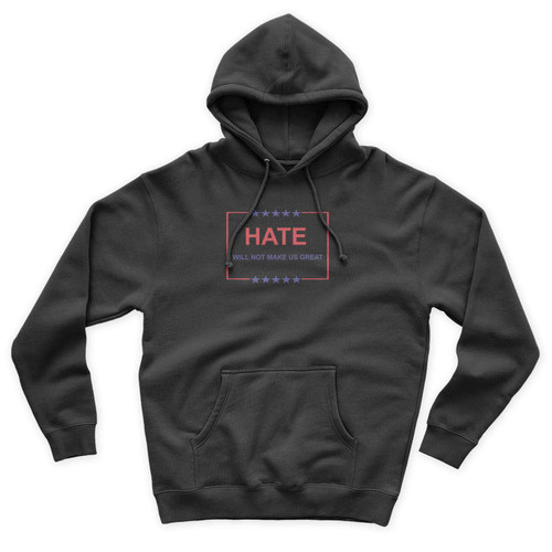Hate Will Not Make Us Great Not Trump Anti Trump Not My President Unisex Hoodie