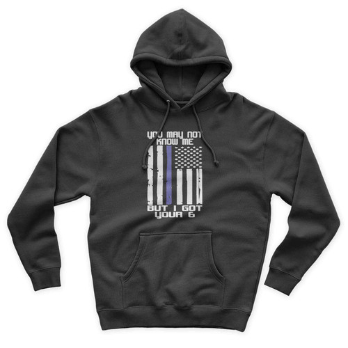 I Got Your 6 The Blue Lives Matter You May Not Know Me You May Not Know Me But I Got Your 6 Unisex Hoodie