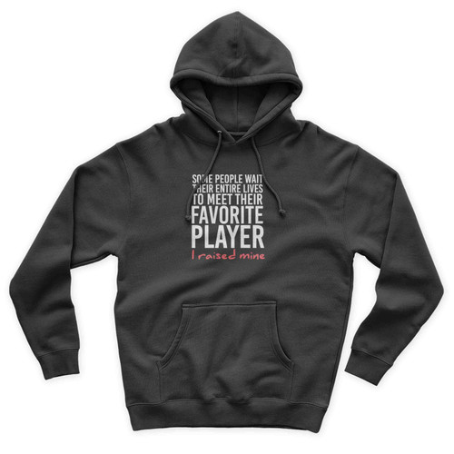I Raised Mine Some People Wait Their Entire Lives To Meet Their Favorite Player Football Player High School Football Lover Unisex Hoodie
