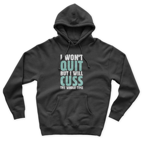 I Wont Quit But I Will Cuz The Whole Time Unisex Hoodie