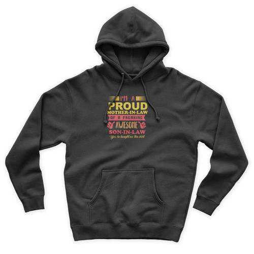 I'm A Proud Mother- In- Law Of A Freaking Awesome Son- In- Law Yes He Bough Me This Unisex Hoodie