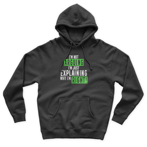 I'm Not Arguing Just Explaining Why I'm Right Unisex Hoodie