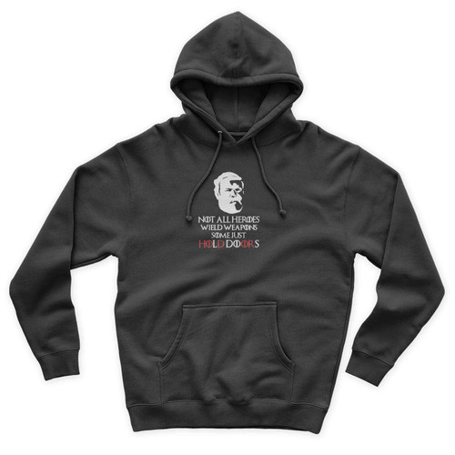 Not All Heroes Weild Weapons Some Just Hold Doors Game of Thrones Hodor Unisex Hoodie
