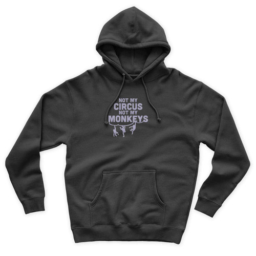 Not My Circus Not My Monkeys Not My Problem Funny Unisex Hoodie