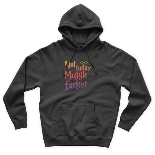 Not Today Muggle Fuckers Harry Potter Quote Unisex Hoodie