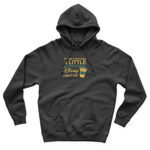 There's Nothing A Little Starbucks 7 Disnet Can't Fix Quote Disney Starbucks Unisex Hoodie