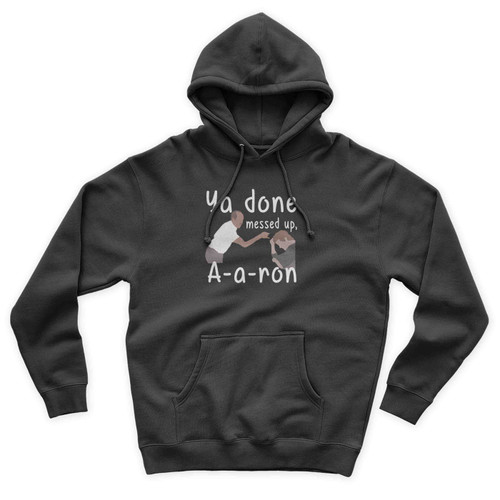 Ya Done Messed Up A- A- Ron Unisex Hoodie