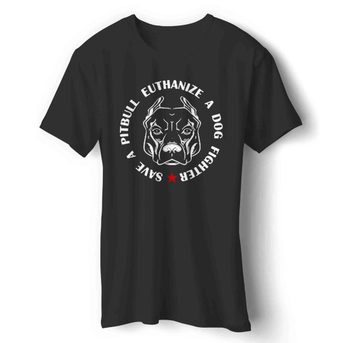 Save A Pitbull Euthanize A Dog Fighter Man's T-Shirt