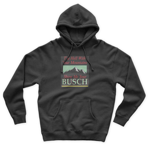 To Hell With Your Mountains Show Me Your Busch Simple Vintage Art Unisex Hoodie To Hell With Your Mountains Show Me Your Busch Simple Vintage Art Unisex Hoodie
