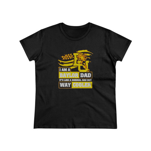 I Am A Baylor Dad Its Like A Normal Dad But Way Cooler Women's T-Shirt I Am A Baylor Dad Its Like A Normal Dad But Way Cooler Women's T-Shirt
