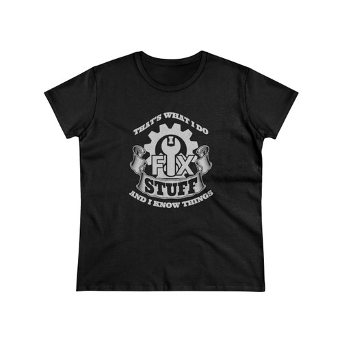 That'S What I Do I Fix Stuff And I Know Things Women's T-Shirt