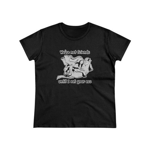 We'Re Not Friends Until Women's T-Shirt