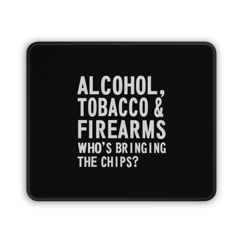 Alcohol Tobacco And Firearms Who Is Bringing The Chips Mouse Pad