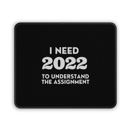 2022 I Need 2022 To Understand The Assignment Mouse Pad