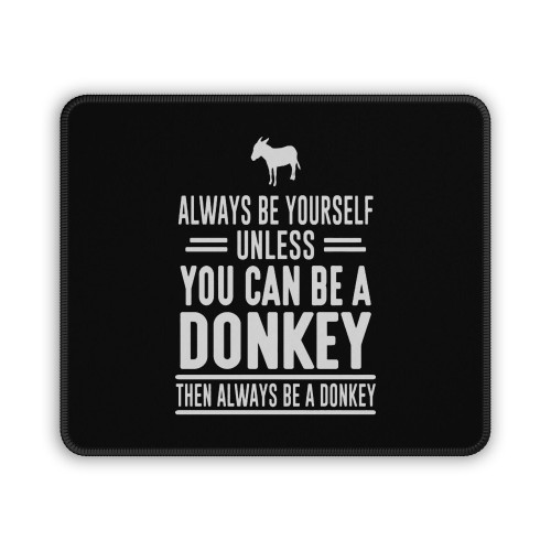 Always Be Yourself Unless You Can Be A Donkey Then Always Be A Donkey Mouse Pad