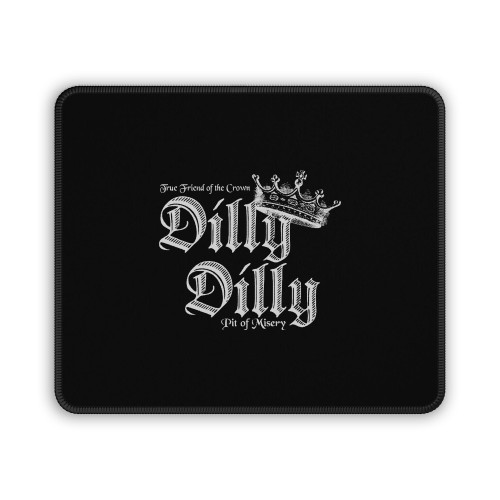 Dilly Dilly Dilly Dilly True Friend Mouse Pad