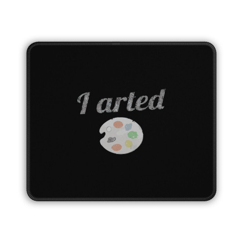 I Arted Funny Artist Mouse Pad