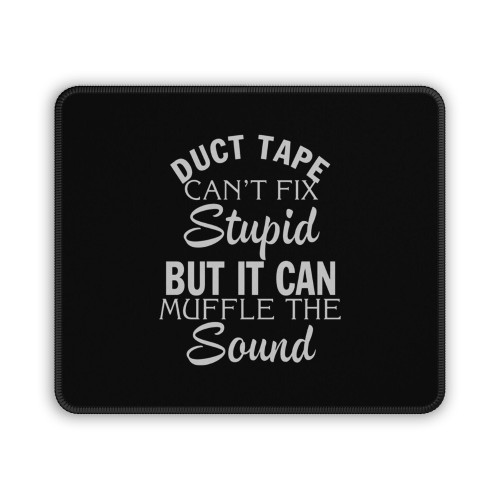 Duct Tape Can't Fix Stupid But It Can Muffle The Sound Funny Quotes Mouse Pad