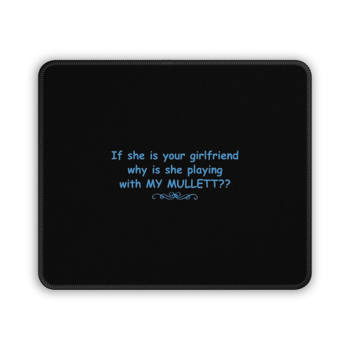 If She Is Your Girlfriend Why Is She Playing With My Mullett Mouse Pad