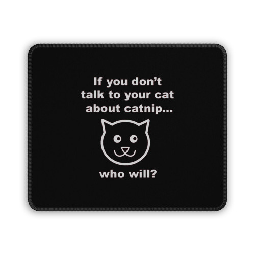 If You Don Not Talk To Yor Cat About Catnip Who Will Mouse Pad