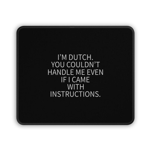 I M Dutch You Couldnt Handle Me Even If I Came Instructions Mouse Pad