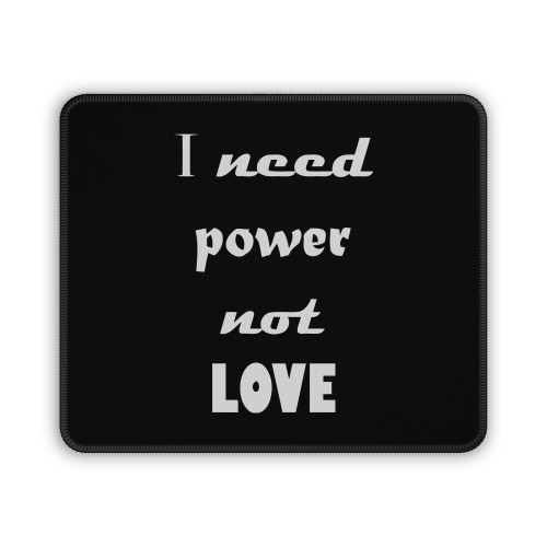 I Need Power Not Love Mouse Pad