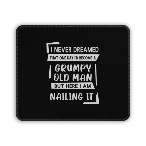 I Never Dreamed That One Day I'd Become A Grumpy Old Man But Here I Am Nailing It Mouse Pad