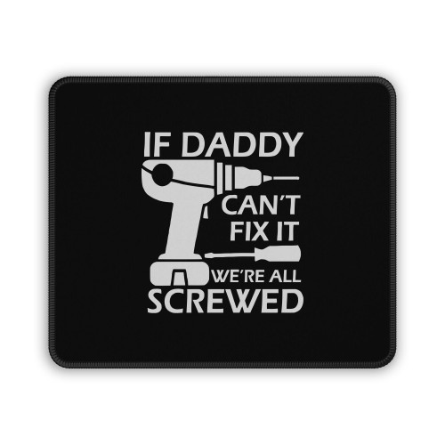 If Daddy Cant Fix It Were All Screwed Mouse Pad