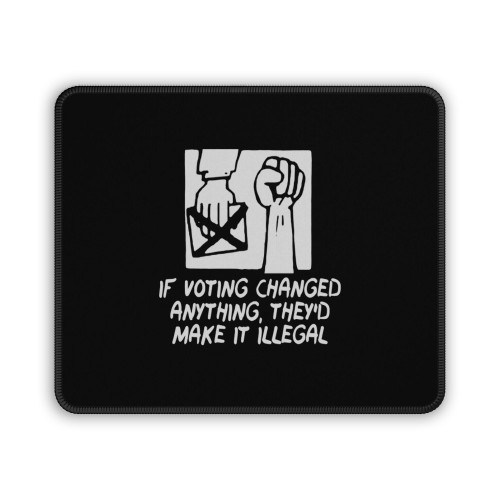If Voting Changed Anything They Would Make It Illegal Mouse Pad