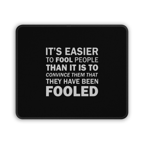 It S Easier To Fool People Than It Is To Convince Them That They Have Been Fooled Mouse Pad It S Easier To Fool People Than It Is To Convince Them That They Have Been Fooled Mouse Pad