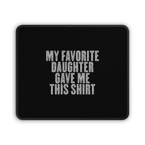 My Favorite Daughter Gave Me This Mouse Pad