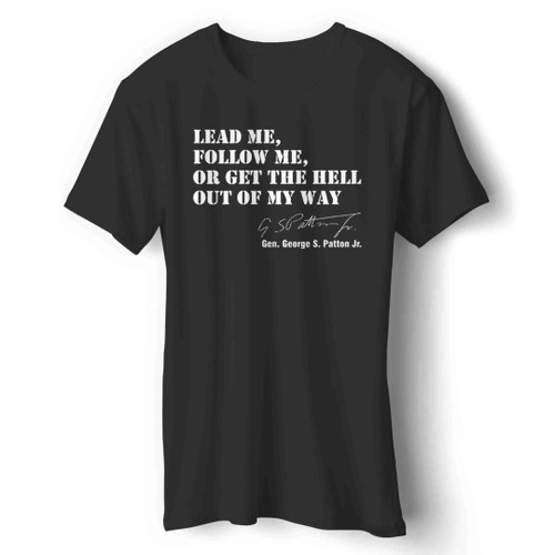 General George Patton Lead, Follow, Get Out Of My Way Military Quote Man's T-Shirt