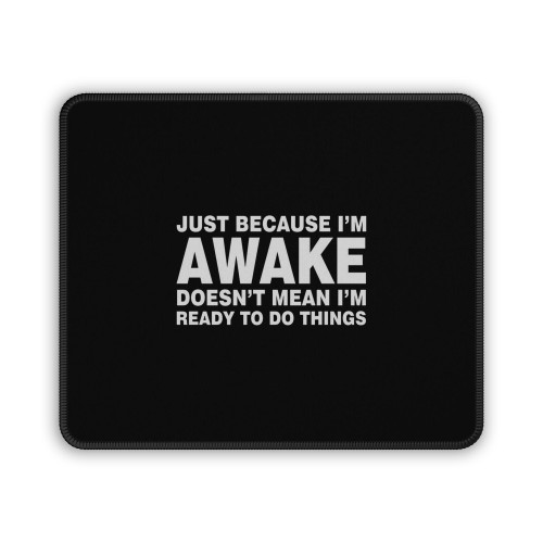 Just Because Im Awake Doesnt Mean Im Ready To Do Things Mouse Pad