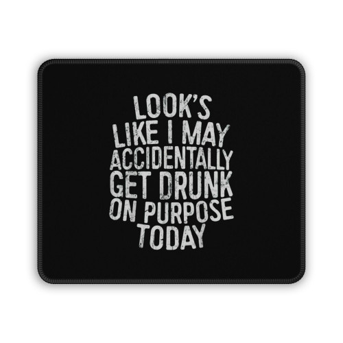 Looks Like I May Accidentally Get Drunk On Purpose Today Mouse Pad