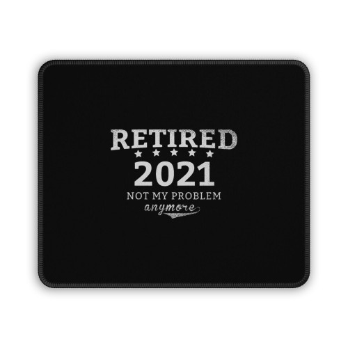 Retired 2021 Not My Problem Anymore Mouse Pad
