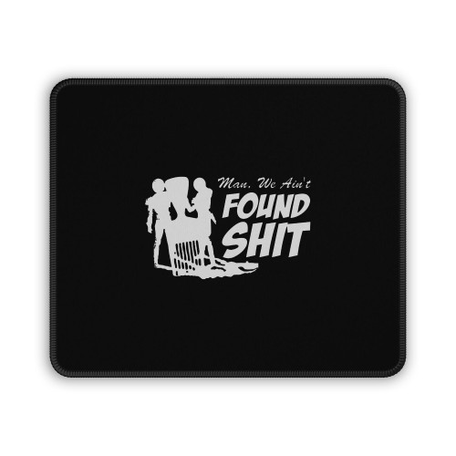Man We Aint Found Sht Mouse Pad